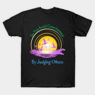 Do You Avoid Consciousness By Judging Others T-Shirt